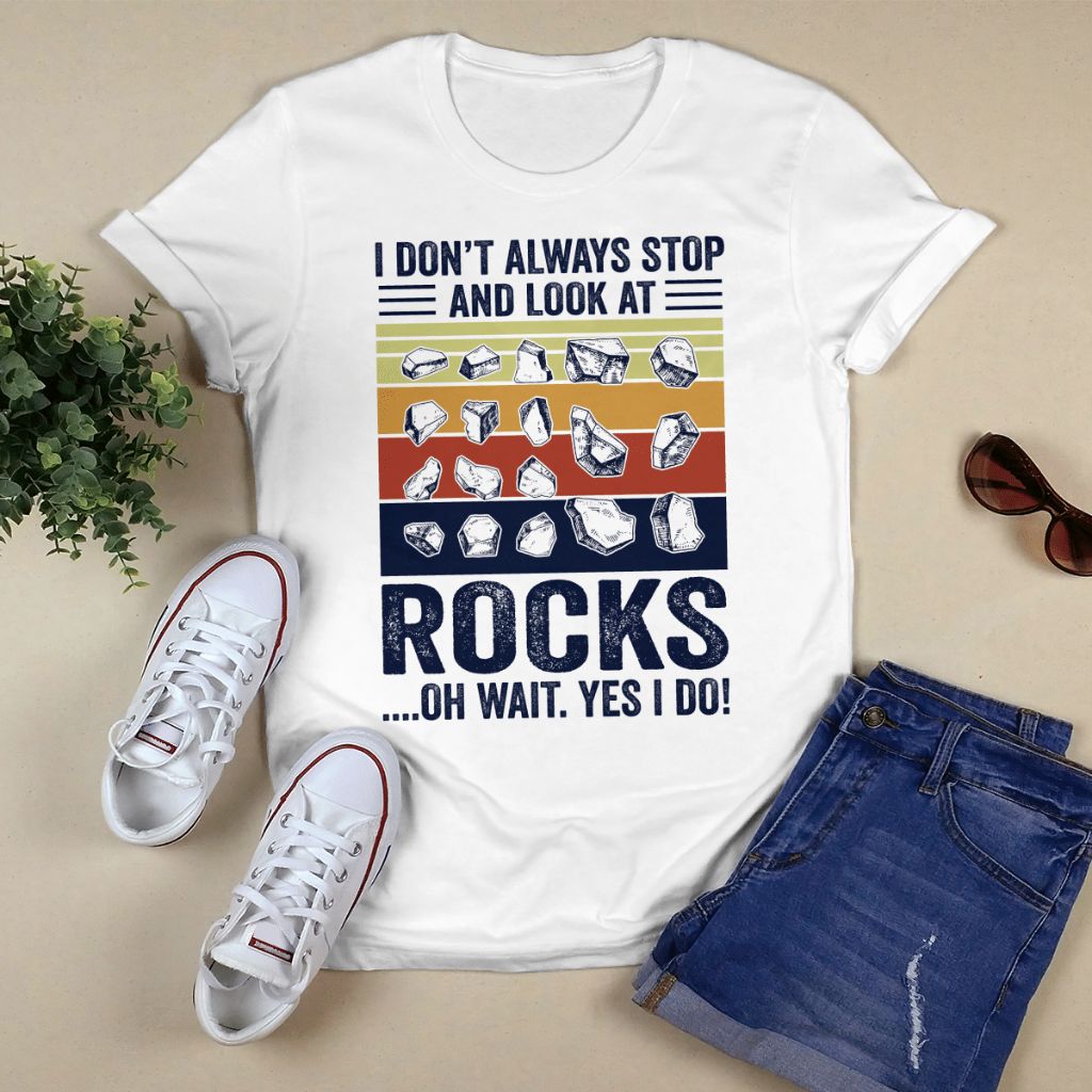 I Do Not Always Stop And Look At Rocks Oh Wait Yes I Do Shirt, Premium Shirt, Rock Shirt