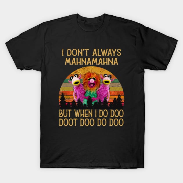I Dont Always Mahna Mahna T-Shirt