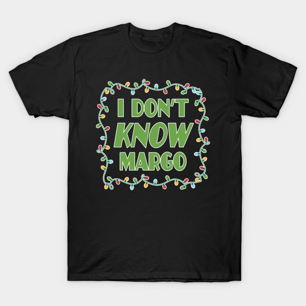 I dont know margo - Christmas Vacation Todd and Margo quotes T-Shirt