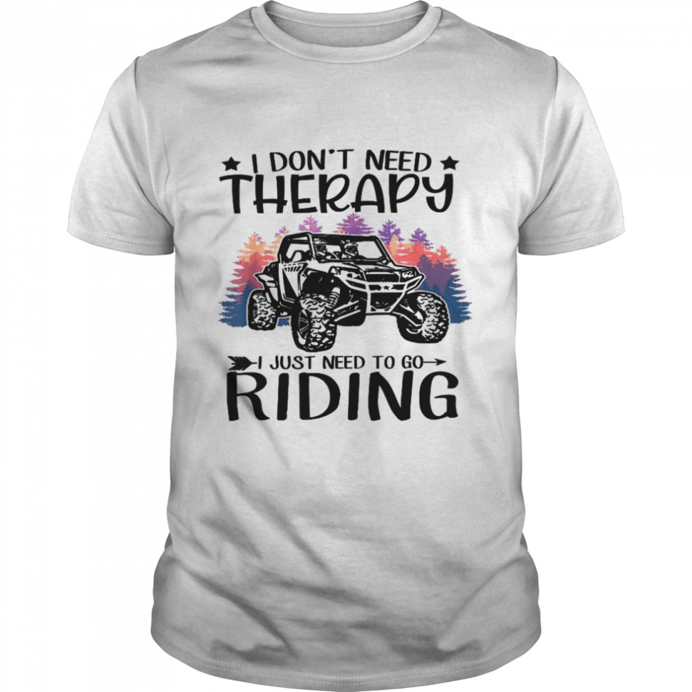I Don?T Need Therapy I Just Need To Go Riding Sxs Utv Shirt, Premium Shirt