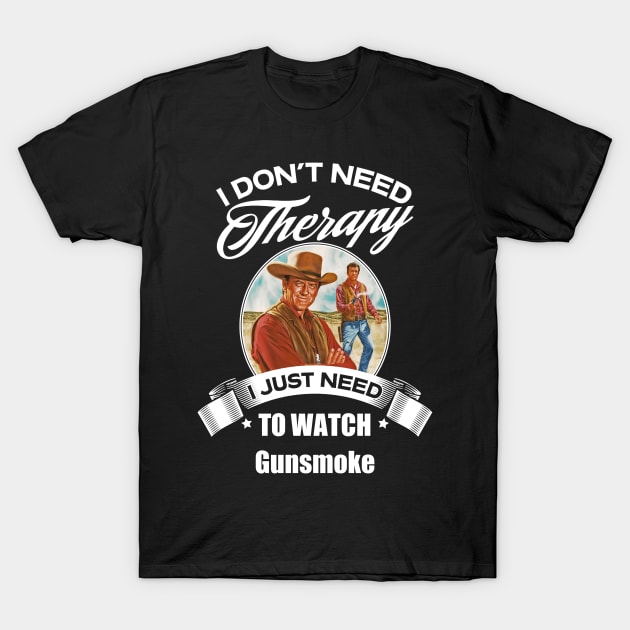 I Dont Need Therapy I Just Need To Watch Gunsmoke T-Shirt