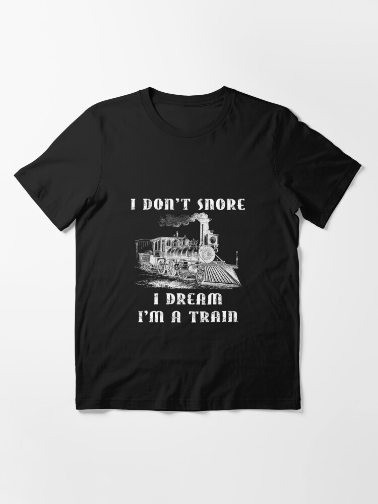 I Don'T Snore I Dream I'M A Train - Funny Retro Locomotive Machinist Train Shirt Essential T-Shirt