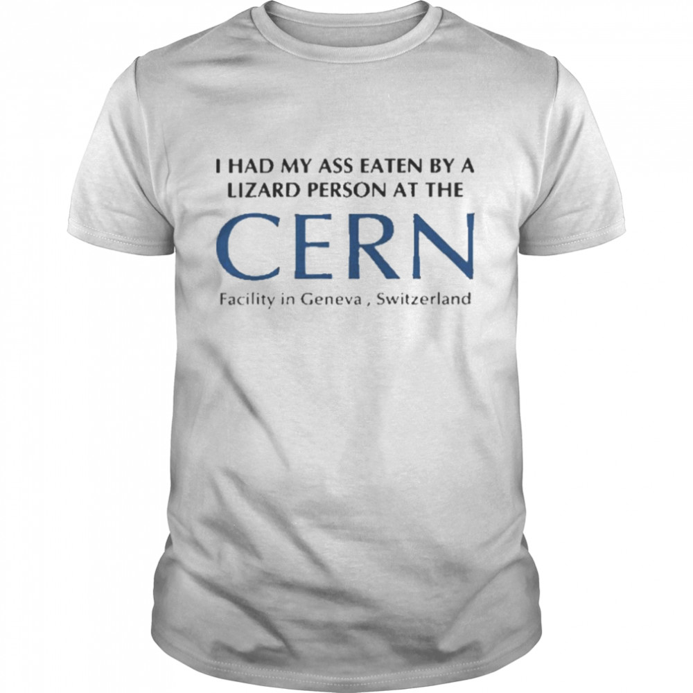 I Had My Eaten By A Lizard Person At The Cern Facility In Geneva Switzerland Shirt, Premium Shirt