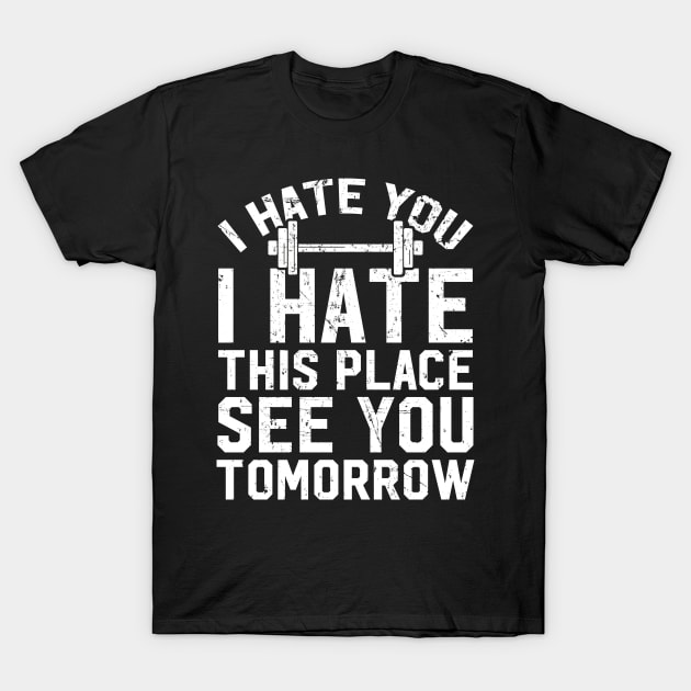 I hate you I hate this place see you tomorrow T-Shirt