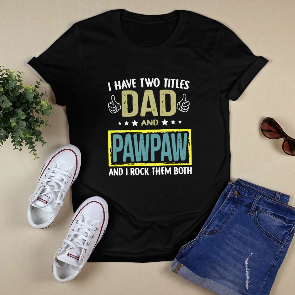 I Have Two Titles Dad And Pawpaw And I Rock Them Both Shirt, Premium Shirt, Rock Shirt