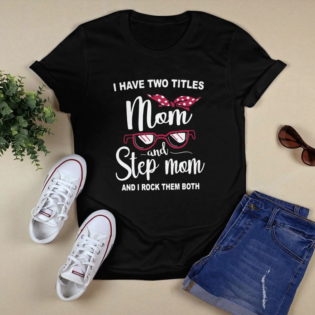 I Have Two Titles Mom And Step Mom And I Rock Them Both Shirt, Premium Shirt, Rock Shirt
