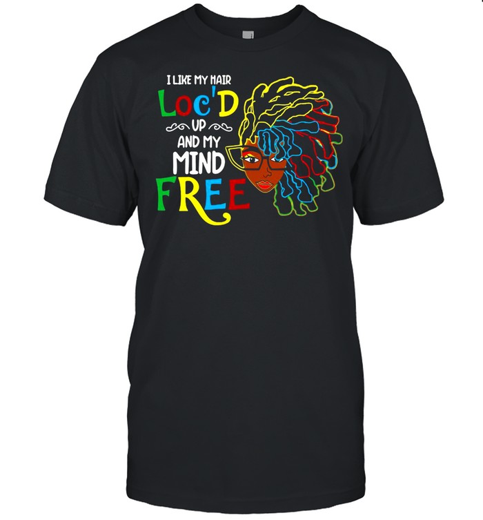 I Like My Hair Loc?D Up And My Mind Free Girl Funny Shirt, Premium Shirt