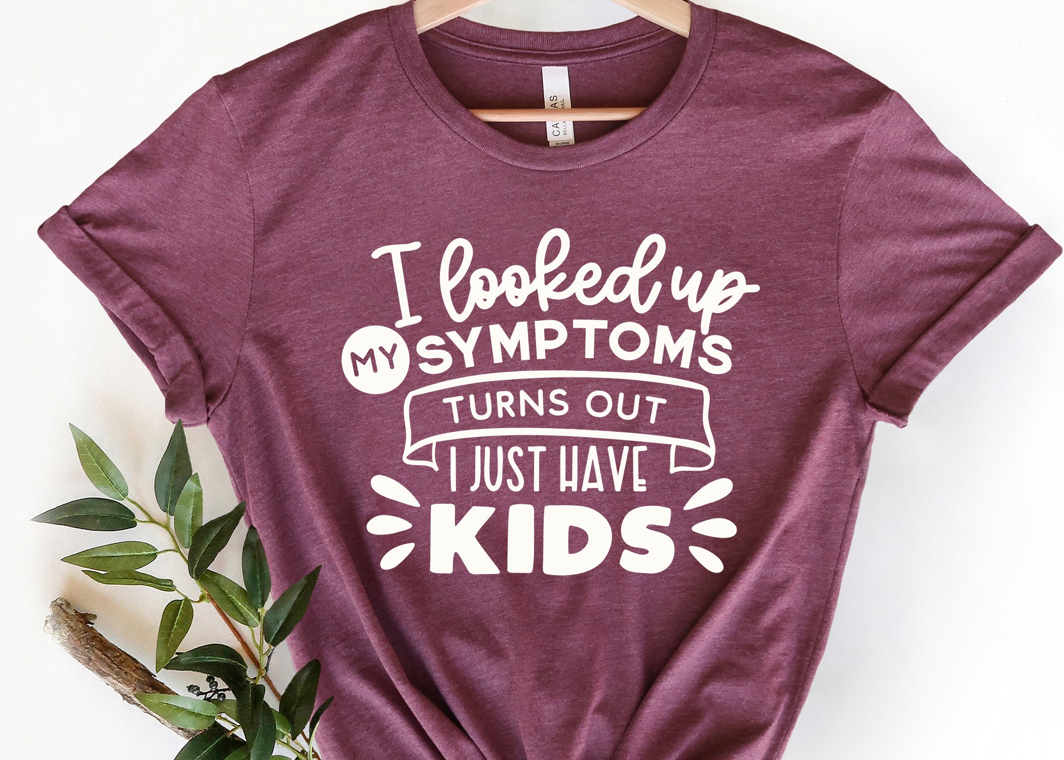 I Looked Up My Symptoms Turn Out I Just Have T-Shirt, Mom Shirt, Mama T- Shirt, Premium Shirt