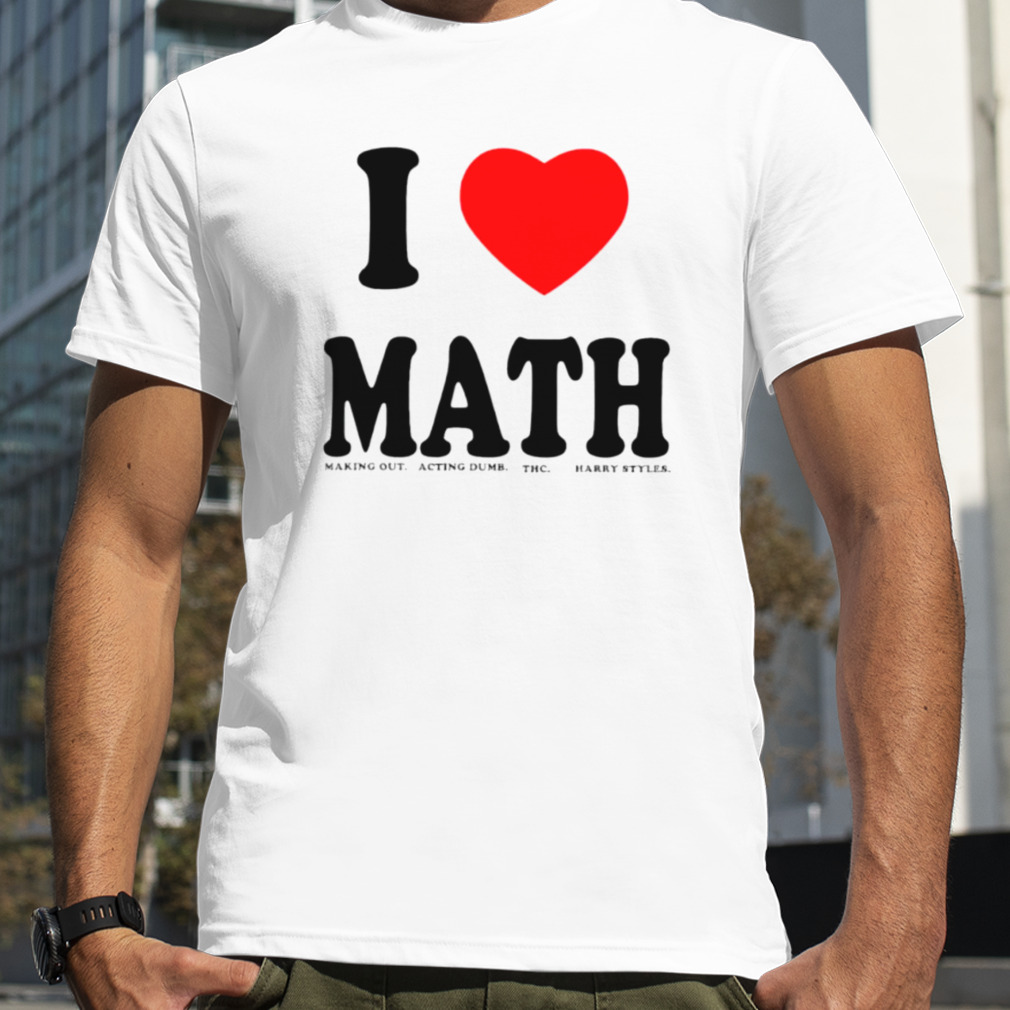 I Love Math Making Out Acting Dumb Thc Harry Styles Shirt, Premium Shirt