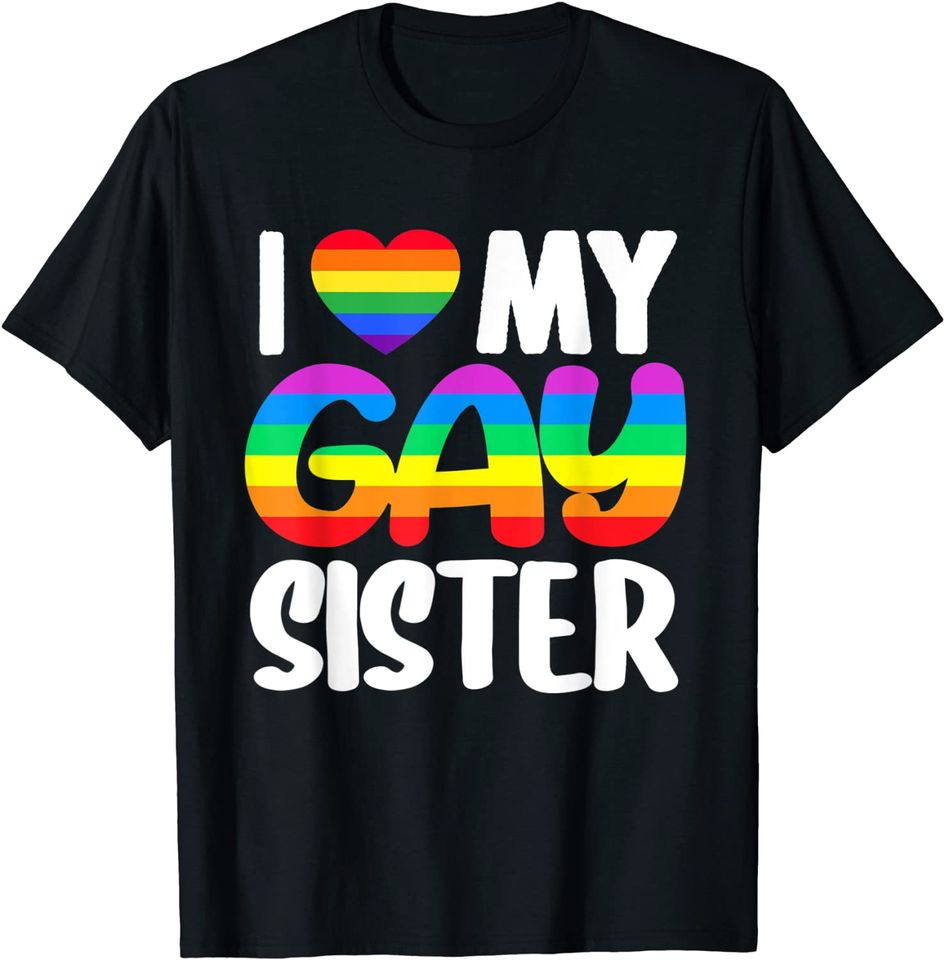 I Love My Gay Sister Pride Lgbt Rainbow Family Support T-Shirt