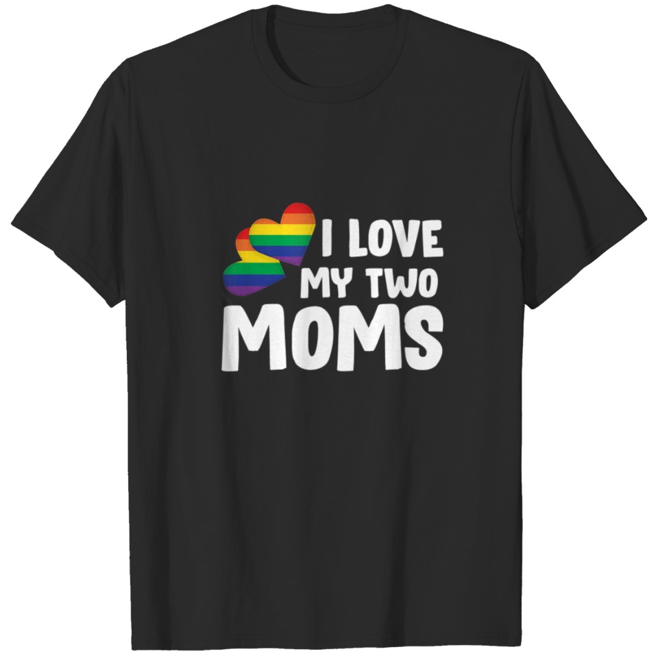 I Love My Two Moms Lgbt Rainbow Flag Pride T Shirt T-Shirt