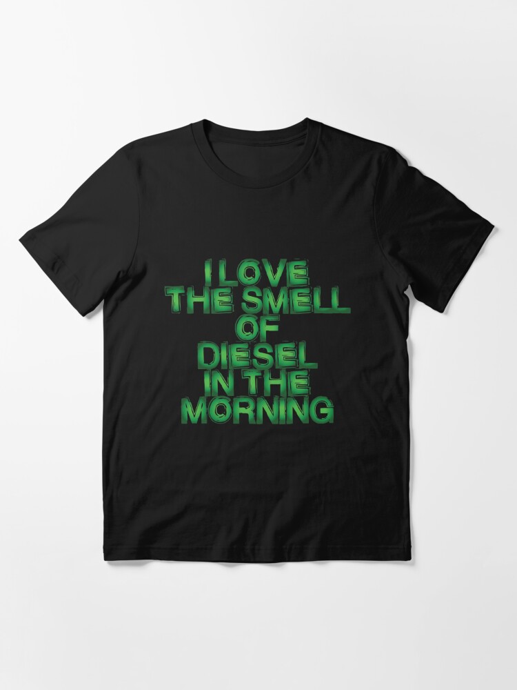 I Love The Smell Of Diesel In The Morning T-Shirt Essential T-Shirt