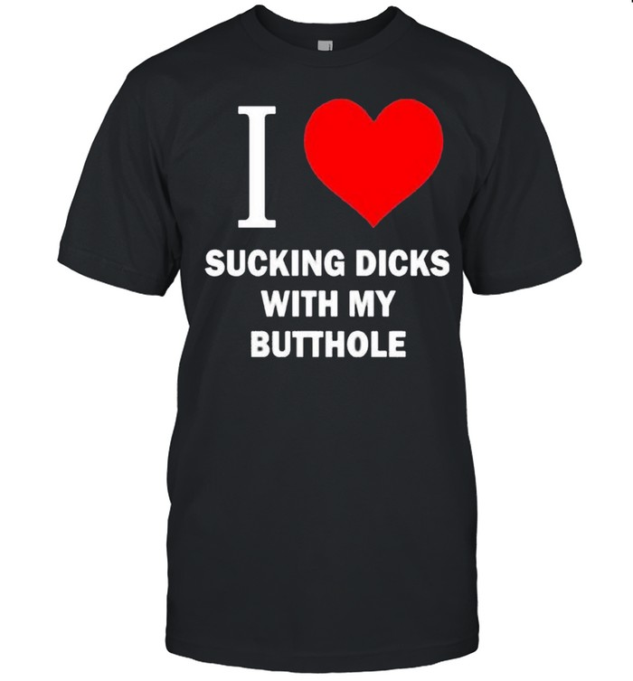 I Love With My Butthole Shirt, Premium Shirt