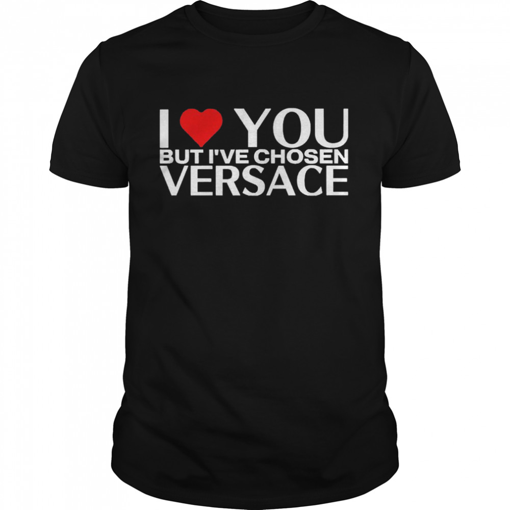 I Love You But I?Ve Chosen Versace Shirt, Premium Shirt