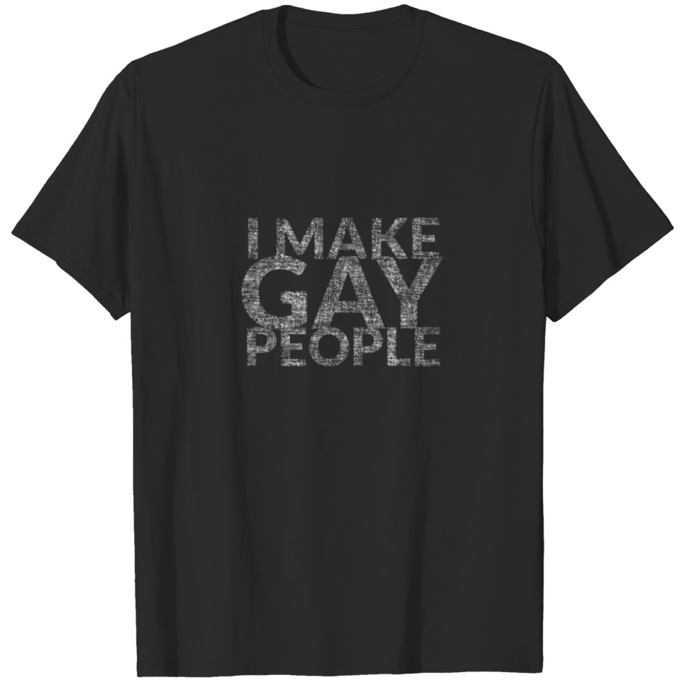 I Make Gay People (Gay Pride Lgbt Parents) T-Shirt