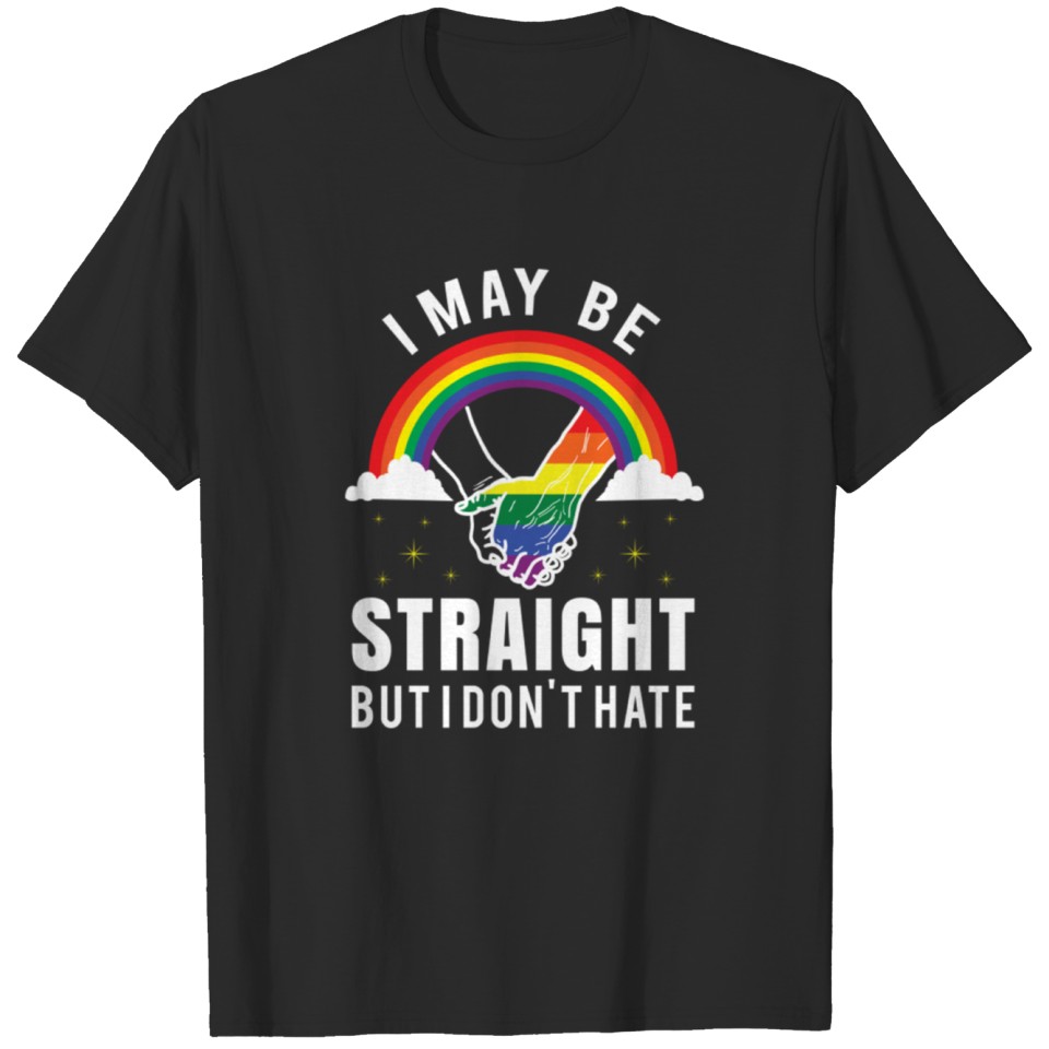 I May Be Straight But I Don T Hate For Lgbt Ally T-Shirt