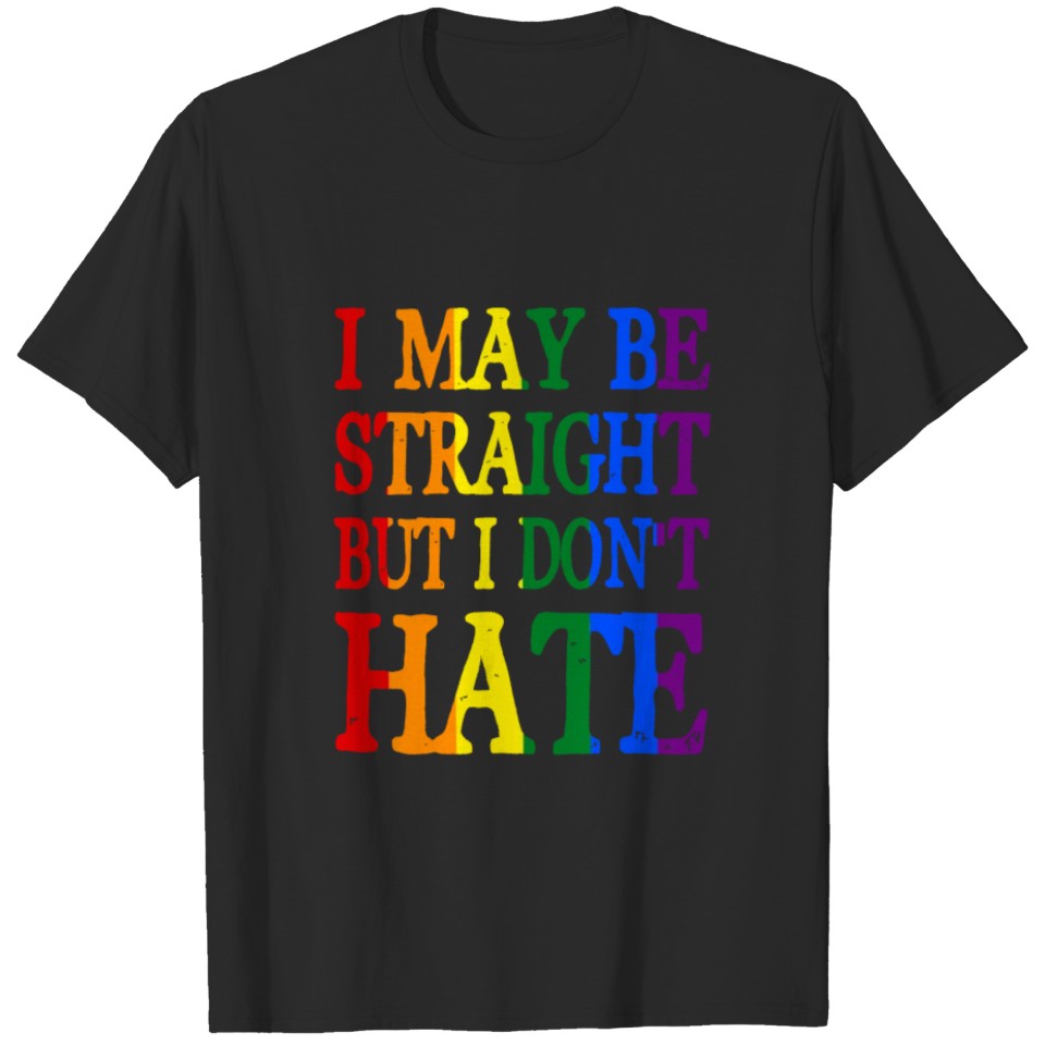 I May Be Straight But I Don T Hate Lgbt Pride Ally T-Shirt