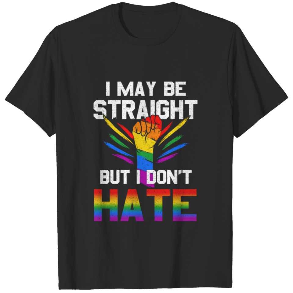 I May Be Straight But I Don T Hate Lgbt Pride T Sh T-Shirt