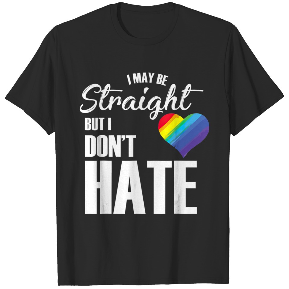 I May Be Straight But I Dont Hate I Lgbt Rainbow T T-Shirt