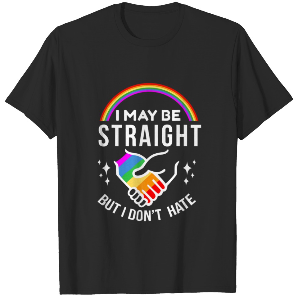 I May Be Straight But I Don'T Hate Lgbt Gay T-Shirt