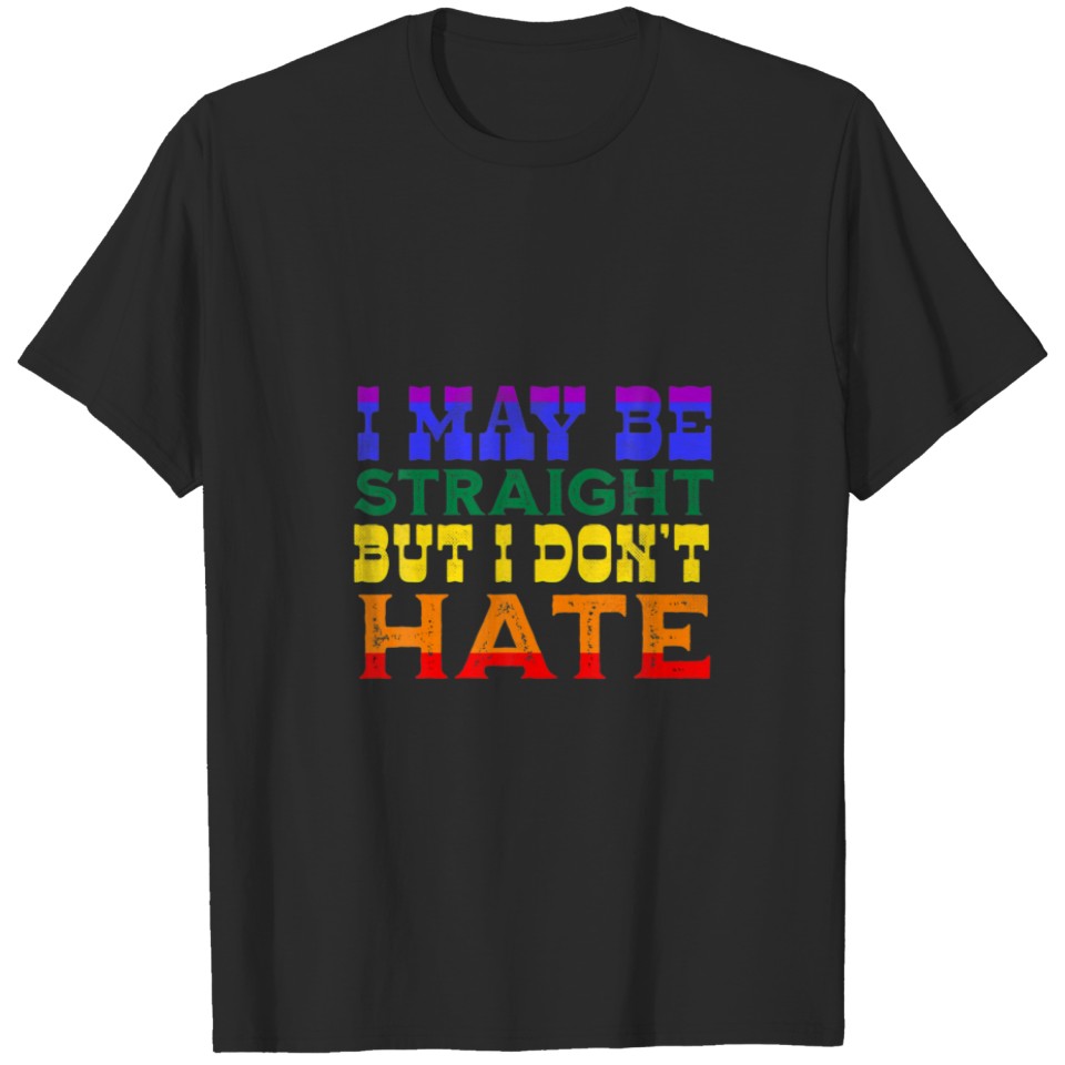 I May Be Straight But I Don'T Hate Lgbt Proud Ally T-Shirt