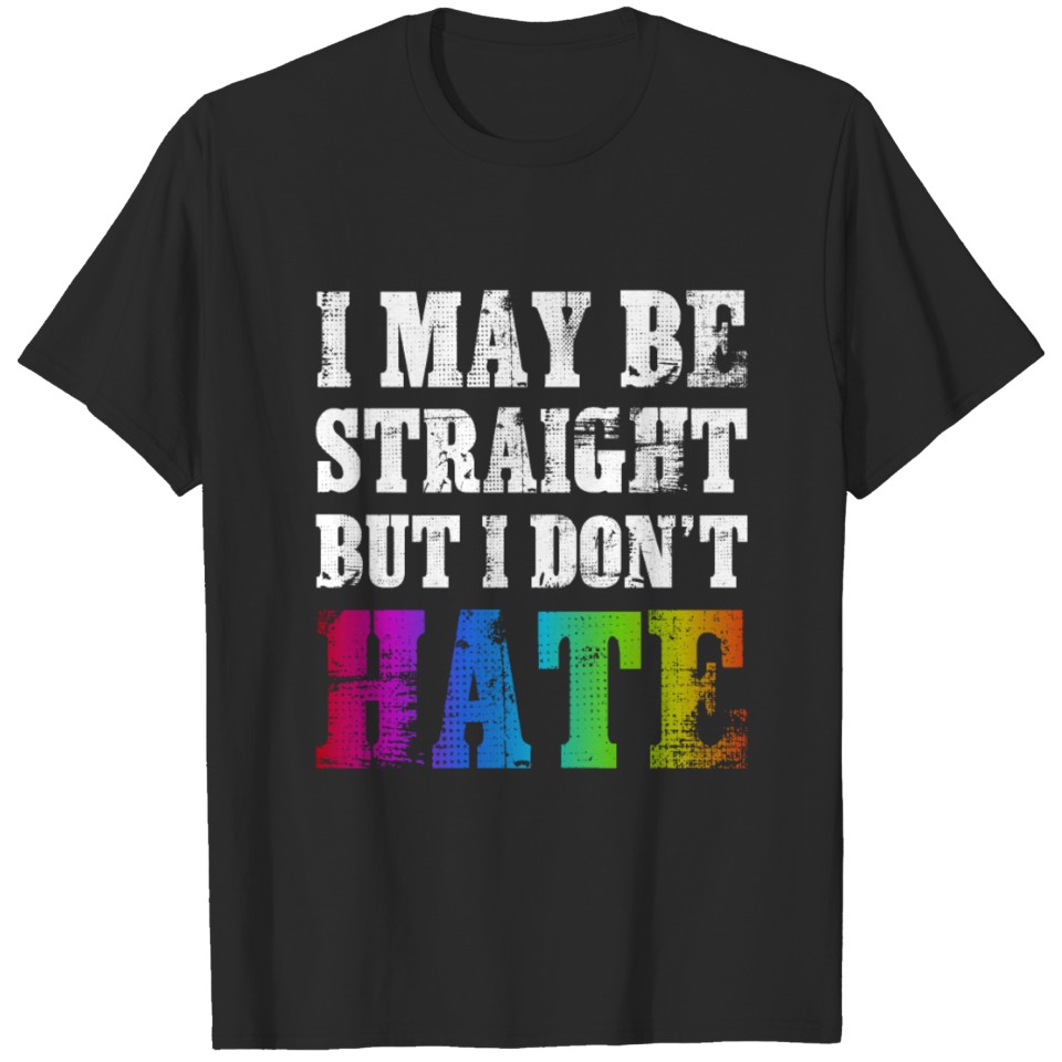 I May Be Straight But I Don'T Hate Lgbt Support T-Shirt