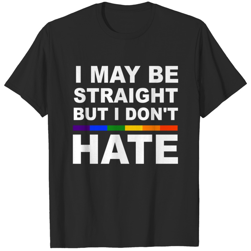 I May Be Straight But I Don'T Hate Lgbt Tolerance T-Shirt