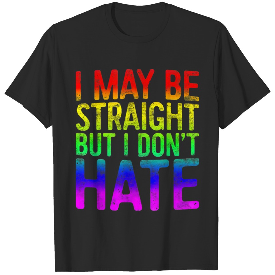 I May Be Straight But I Dont Hate T Lgbt Pride T-Shirt