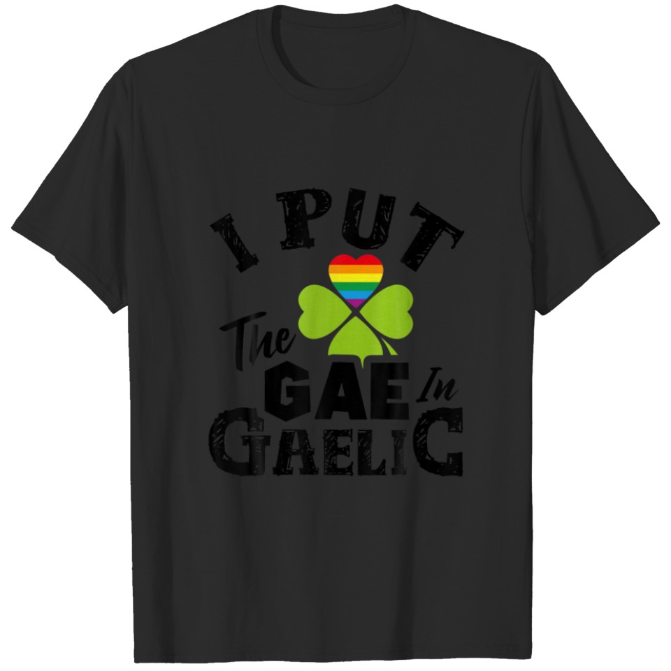I Put The Gae In Gaelic Lgbt Funny St Patricks Day T-Shirt