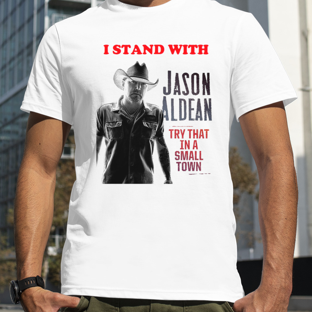 I Stand With Jason Aldean Try That In A Small Town Shirt, Premium Shirt