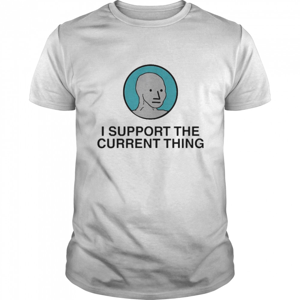 I Support The Current Thing Shirt, Premium Shirt