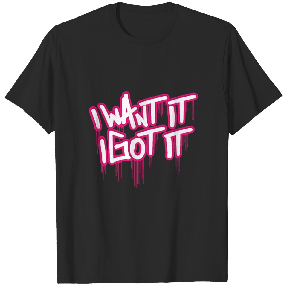 I Want It I Got It - Song Lyrics - Feminism - Lgbt T-Shirt