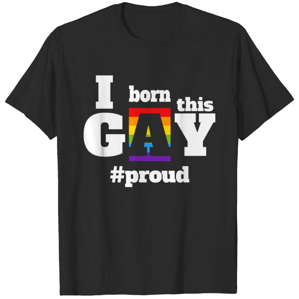 I Was Born This Gay #Proud - Lgbt T-Shirt T-Shirt