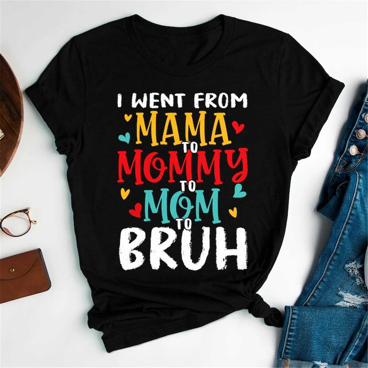 I Went From Mama To Mommy To Mom To Bruh T T-Shirt, Mom Shirt, Mama T- Shirt, Premium Shirt