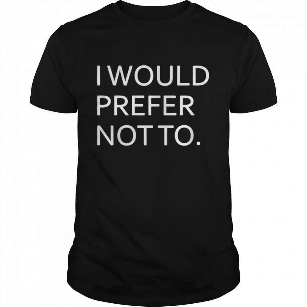 I Would Prefer Not To Shirt, Premium Shirt
