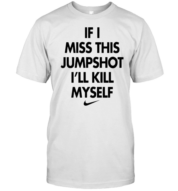 If I Miss This Jumpshot I?Ll Kill Myself Shirt, Premium Shirt