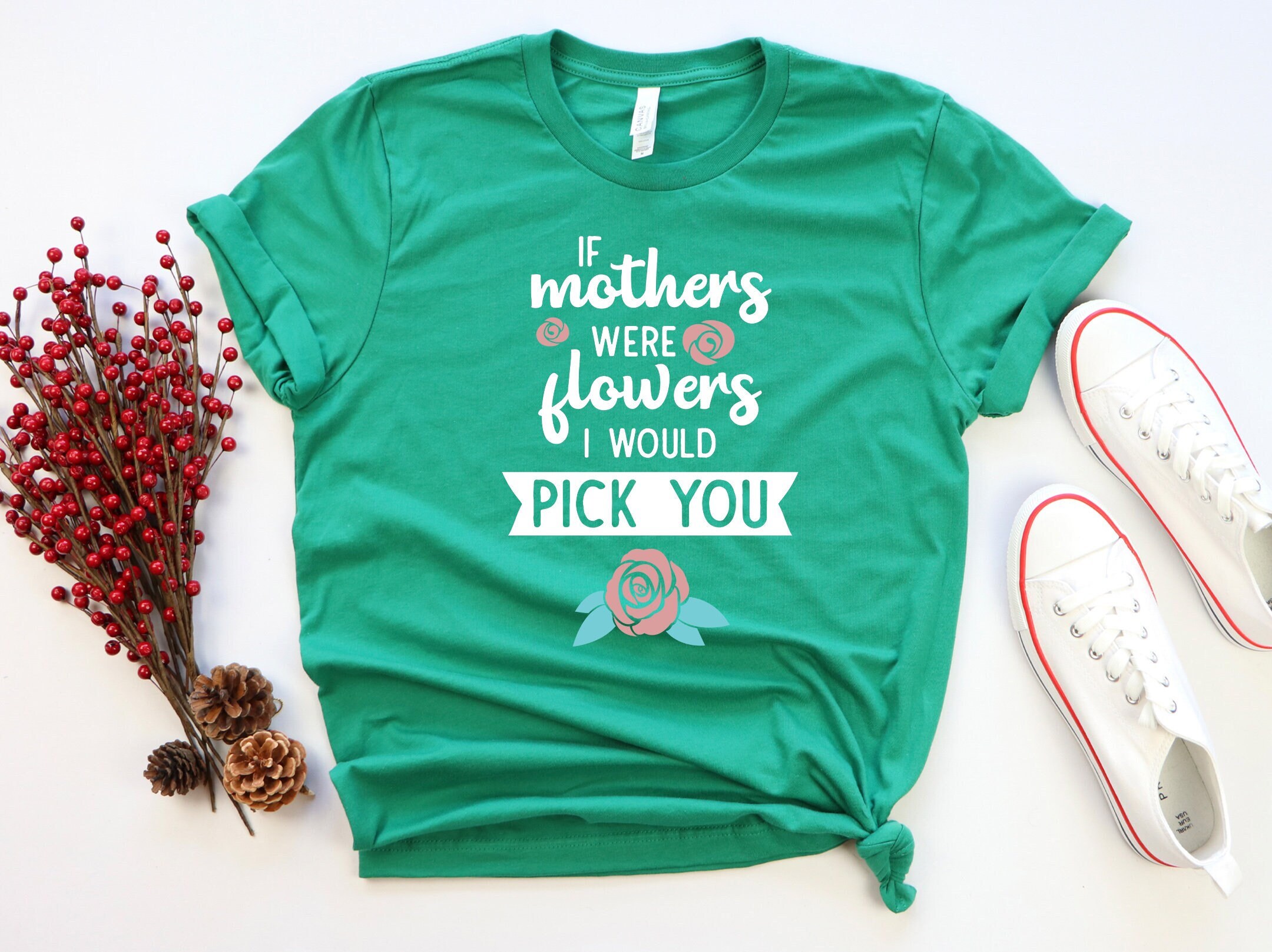 If Mothers Were Flowers I Would Pick You T-Shirt, Mom Shirt, Mama T- Shirt, Premium Shirt