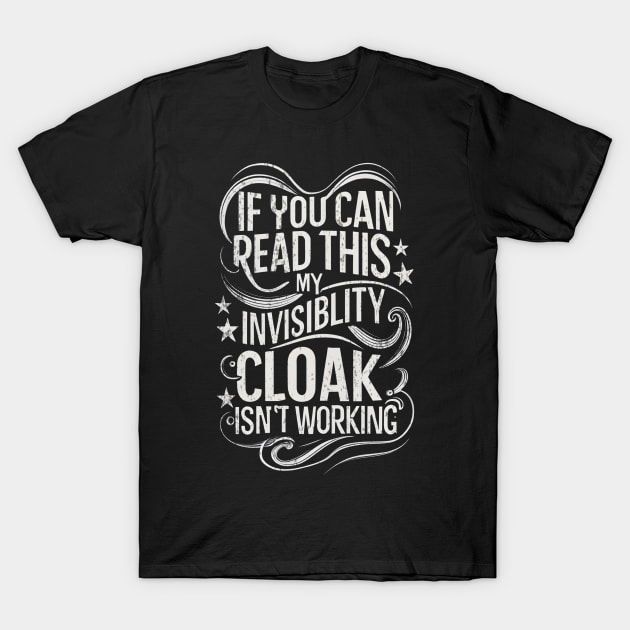 If You Can Read This My Invisibility Cloak Isnt Working - Typography II - Fantasy Funny T-Shirt