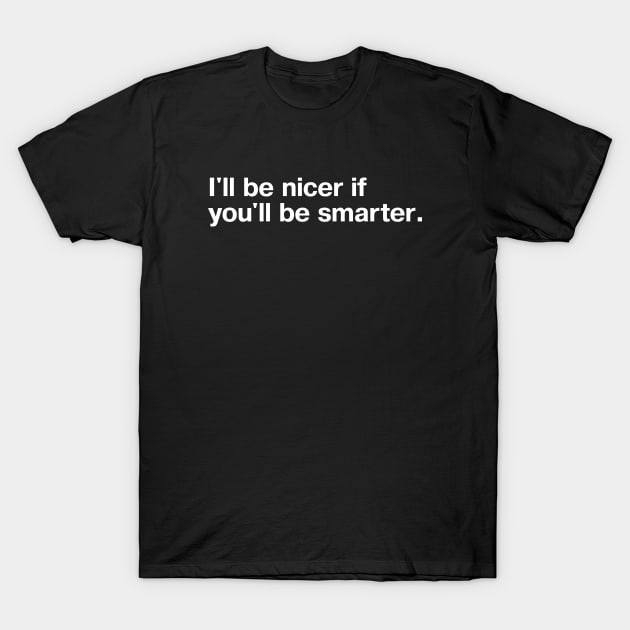 Ill be nicer if youll be smarter T-Shirt