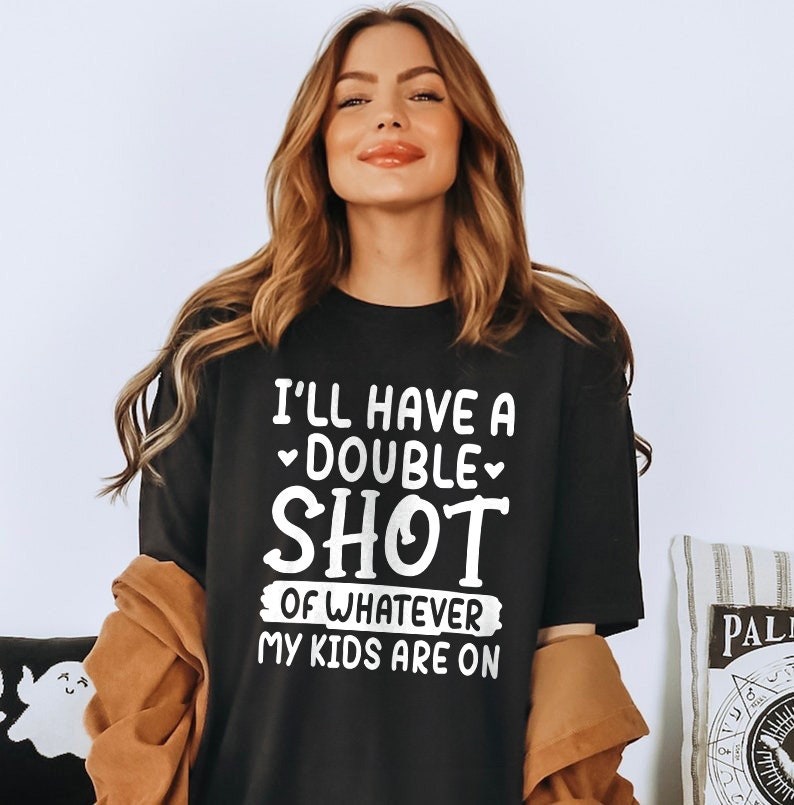 I'Ll Have A Double Shot Of Whatever My Are On Shirt, Mom Shirt, Mama Shirt, Mother's Day Shirt, Shirt For Mom