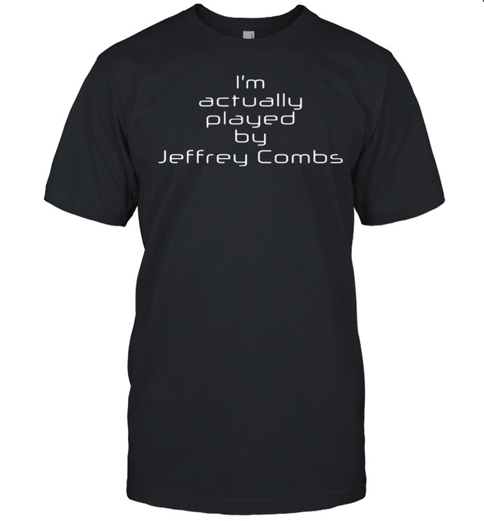 I?M Actually Played By Jeffrey Combs Shirt, Premium Shirt