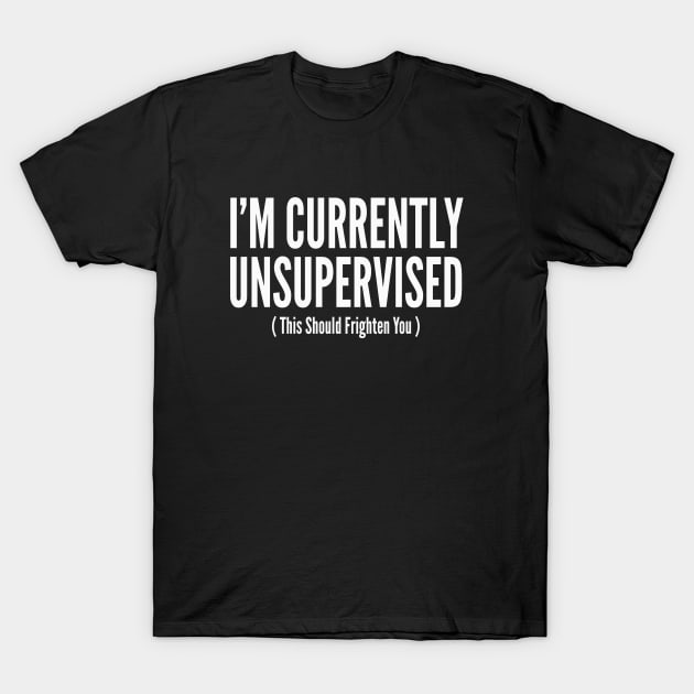 Im Currently Unsupervised T-Shirt