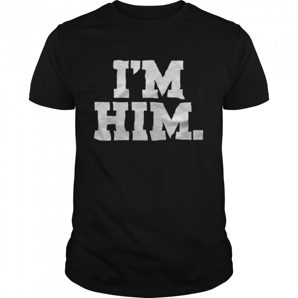 I?M Him Shirt, Premium Shirt