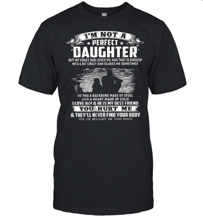 Im Not A Perfect Daughter He Has A Backbone Made Of Steel And A Heart Made Of Gold You Hurt Me Shirt, Premium Shirt