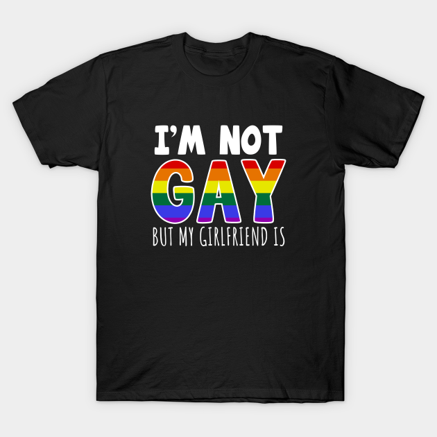 I'M Not Gay But My Girlfriend Is - Lgbt - T-Shirt