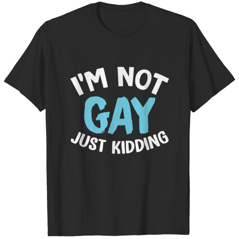 I'M Not Gay Just Kidding - Gay Pride Lgbt T-Shirt