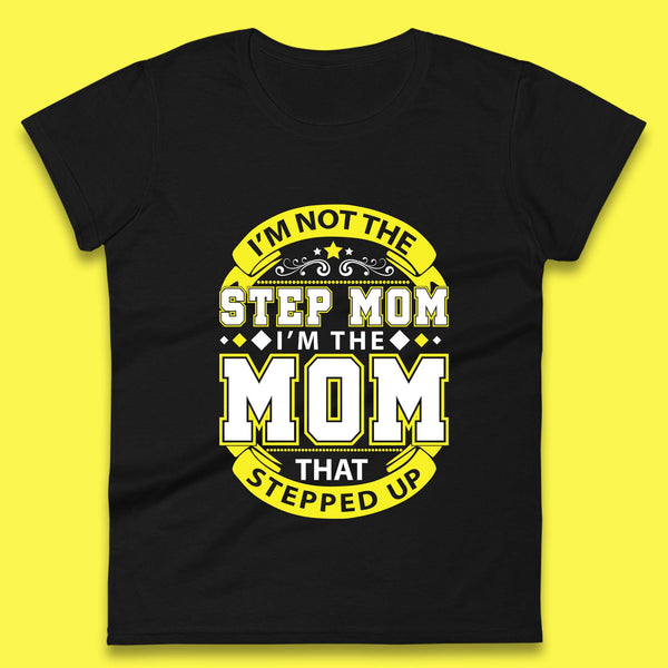 I'M Not The Step Mom Womens Shirt, Mom Shirt, Mama Shirt, Mother's Day Shirt, Shirt For Mom