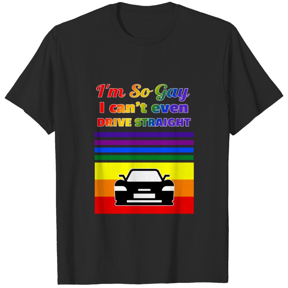 I'M So Gay I Can'T Even Drive Straight Funny Lgbt T-Shirt
