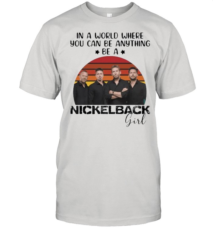In A World Where You Can Be Anything Be A Nickelback Girl Vintage Shirt, Premium Shirt