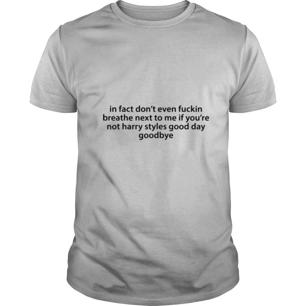 In Fact Dont Even Fuckin Breathe Next To Me If Youre Not Harry Styles Shirt, Premium Shirt